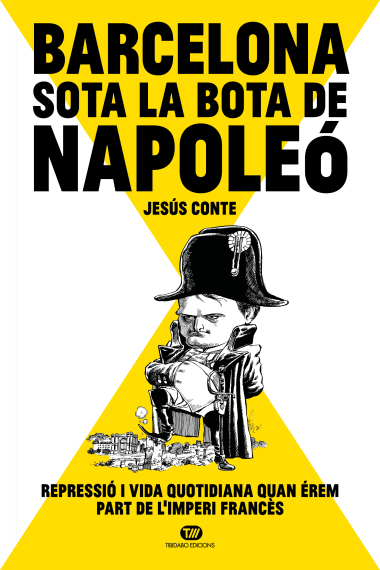 Barcelona sota la bota de Napoleó. Repressió i vida quotidiana quan érem part de l'imperi francès