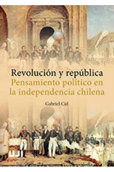 Revolución y república. Pensamiento político en la independencia chilena