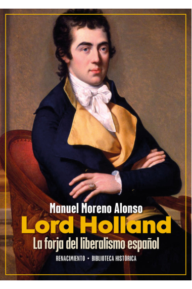 Lord Holland. La forja del liberalismo español. Los amigos políticos, 1793-1840