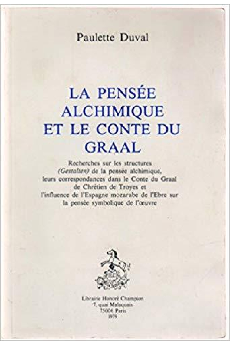 La pensée alchimique et le Conte du Graal : recherches sur les structures (Gestalten) de la pensée alchimique, leurs correspondances dans le Conte du Graal de Chrétien de Troyes et l'influence de l'Espagne mozarabe de l'Ebre sur la pensée symbolique d