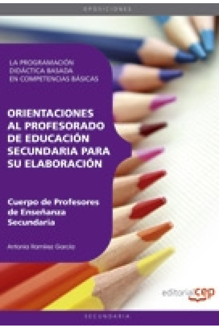 Cuerpo de Profesores de Enseñanza Secundaria. La Programación Didáctica basada en Competencias Básicas. . Orientación al profesorado de educación secundaria para su elaboración