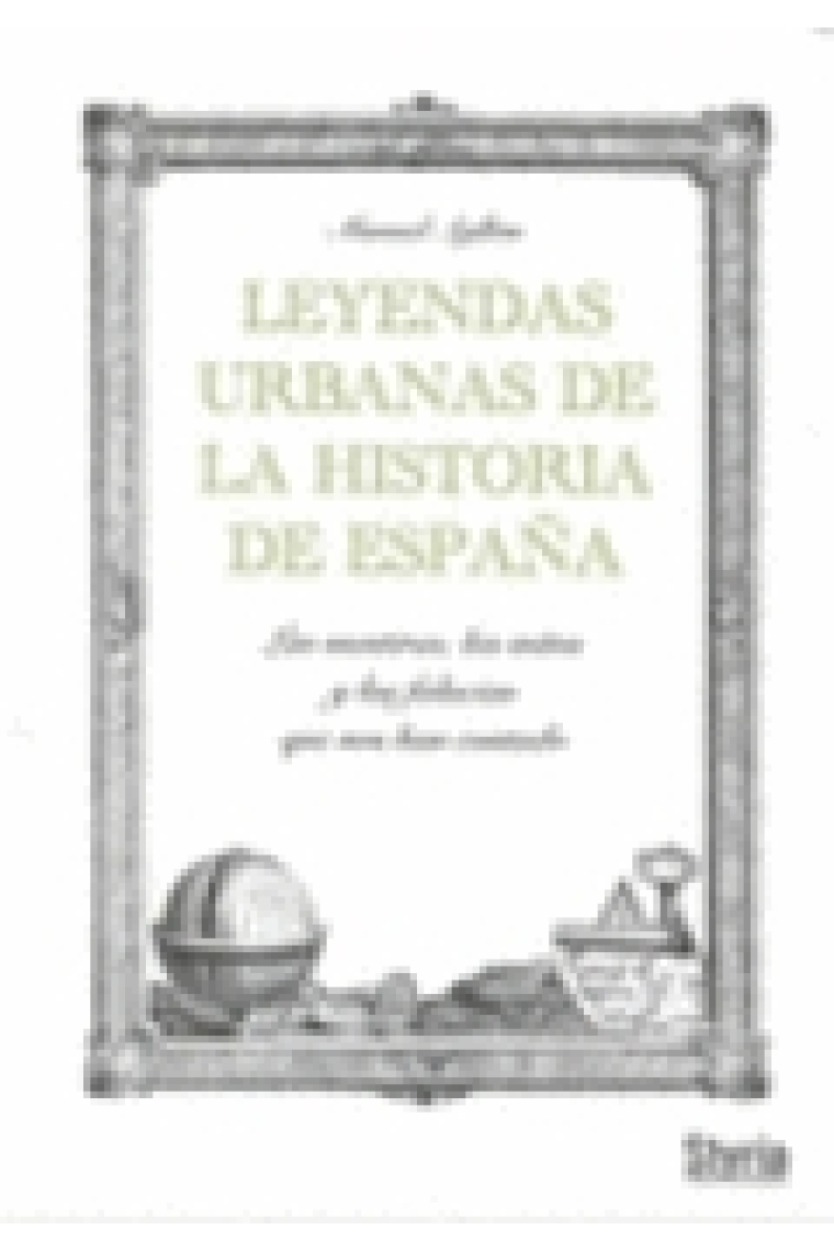 Leyendas urbanas de la historia de España. Las mentiras, los mitos y las falacias que nos han contado