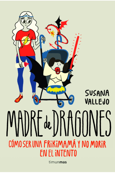 Madre de dragones. Cómo ser una frikimamá y no morir en el intento