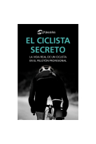 El ciclista secreto. La vida real de un ciclista en el pelotón profesional