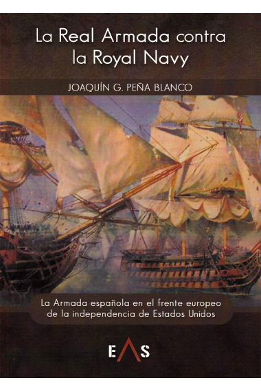 La Real Armada contra la Royal Navy. La Armada española en el frente europeo de la independencia de Estados Unidos