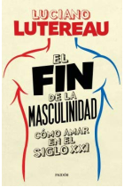 El fin de la masculinidad. Cómo amar en el siglo xxi