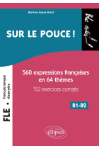 Sur le pouce !: 560 Expressions françaises en 64 thèmes, 153 exercices corrigés, B1-B2 (Bloc-notes)