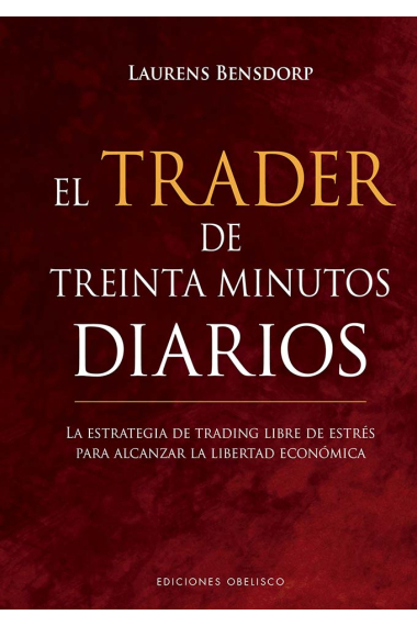 El trader de treinta minutos diarios. La estrategia de trading libre de estrés para alcanzar la libertad ecoómica