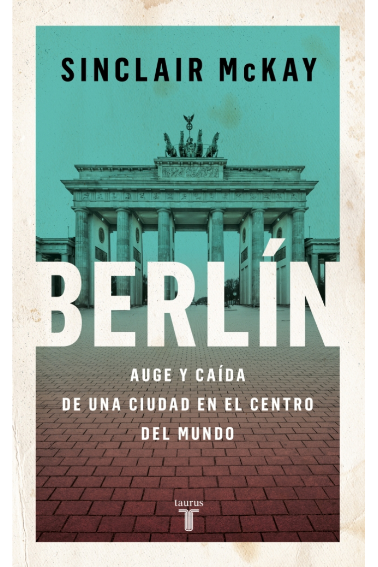 Berlín. Auge y caída de una ciudad en el centro del mundo
