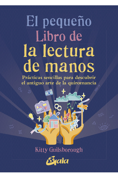 El pequeño libro de la lectura de manos. Prácticas sencillas para descubrir el antiguo arte de la quiromancia