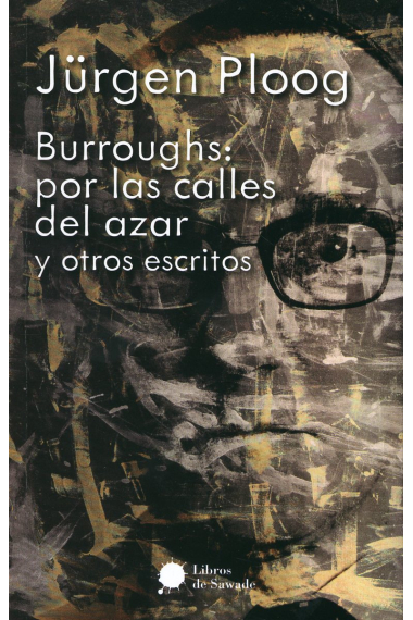 Burroughs: por las calles del azar (y otros escritos)