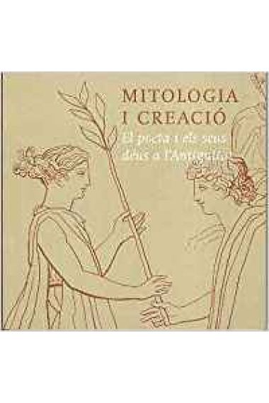 Mitologia i creació:  El poeta i els seus déus a l'Antiguitat (Catàleg de l'Exposició, Girona 2006)