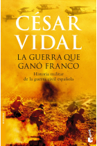 La guerra que ganó Franco. Historia militar de la guerra civil española