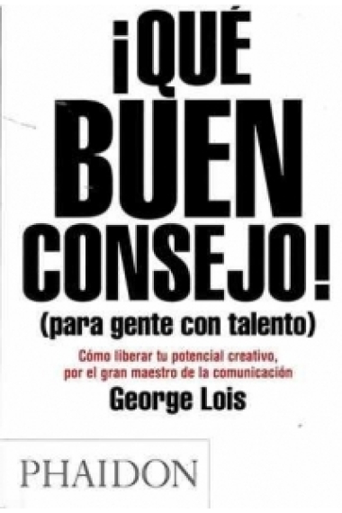 ¡Qué buen consejo! (para gente con talento). Cómo liberar tu potencial creativo, por el gran maestro de la comunicación