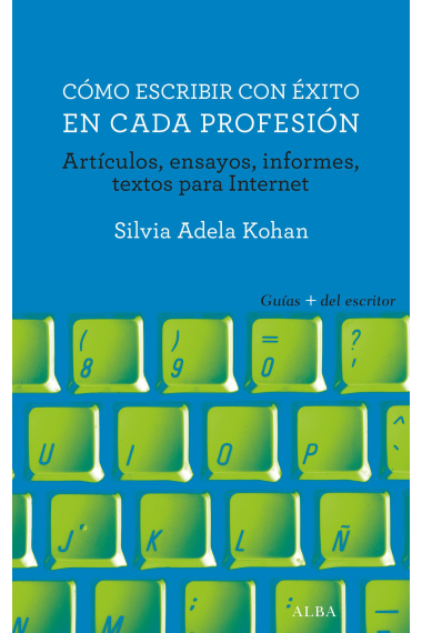 Cómo escribir con éxito en cada profesión: artículos, ensayos, informes, textos para internet