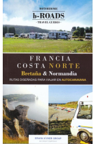 B-Roads Motorhome Travel Guides. Francia Costa Norte: Bretaña & Normandía (Rutas diseñadas para viajar en autocaravana)