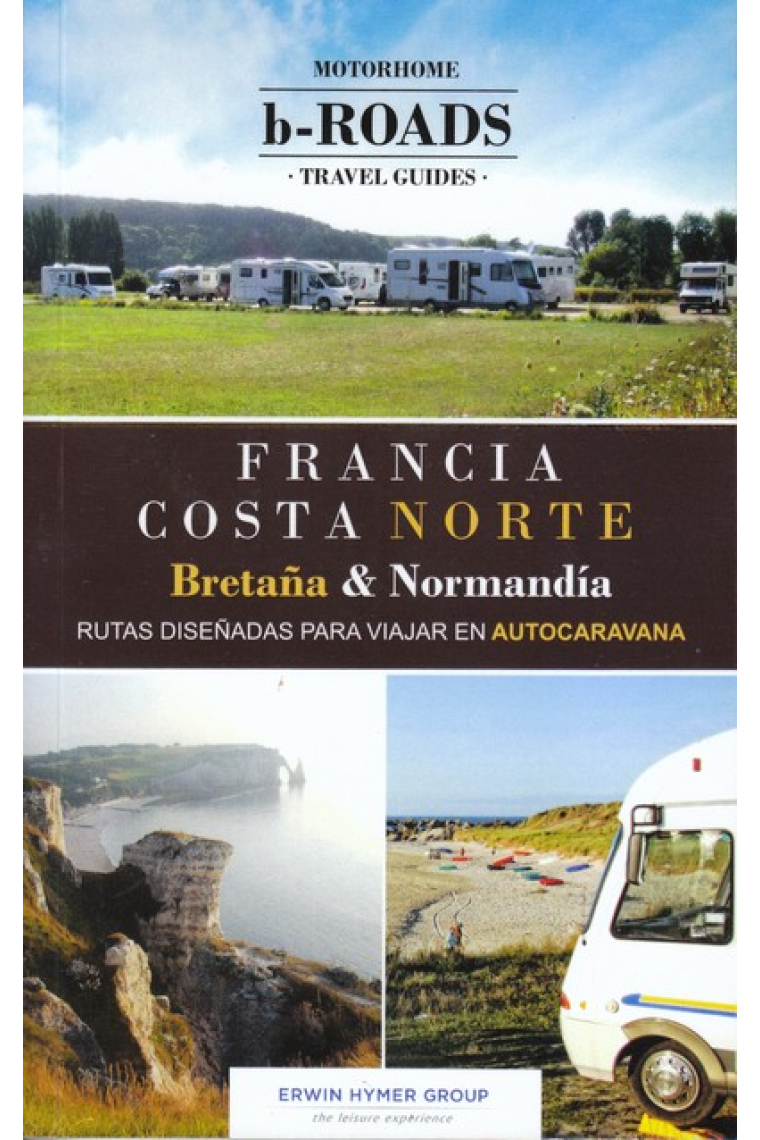 B-Roads Motorhome Travel Guides. Francia Costa Norte: Bretaña & Normandía (Rutas diseñadas para viajar en autocaravana)