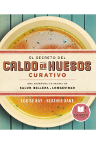 El secreto del caldo de huesos curativo. Una aventura culinaria de salud, belleza y longevidad