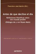 Antes de que decline el dia: reflexiones filosóficas sobre otro mundo posible (Diálogos de y con Reyes Mate)