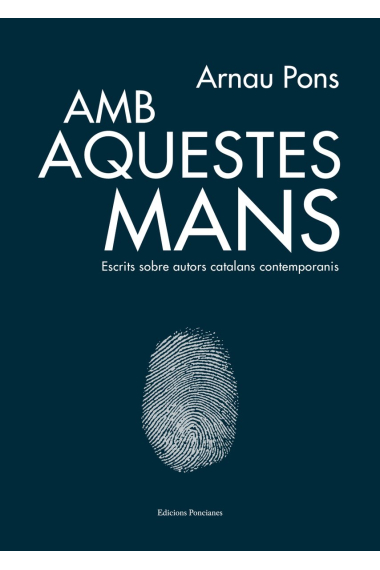 Amb aquestes mans: escrits sobre autors catalans contemporanis