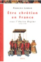 Être chrétien en France sous l 'Ancien Régime 1516-1790