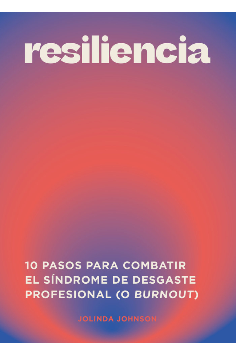 Resiliencia. 10 pasos para combatir el síndrome del desgaste profesional