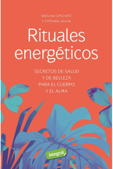 Rituales energéticos. Secretos de salud y de belleza para el cuerpo y el alma