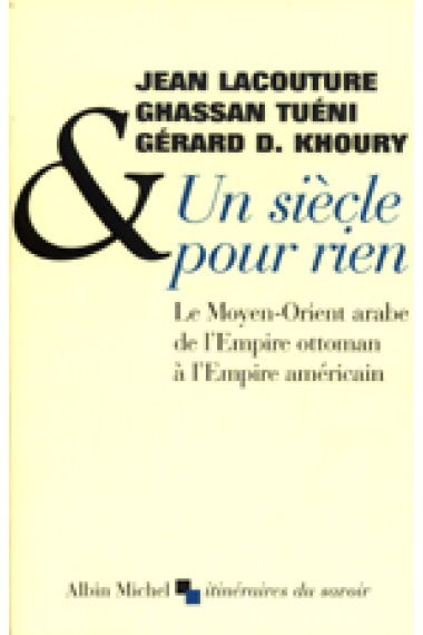 Un siècle pour rien. Le Moyen-Orient arabe de l'Empire ottoman à l'Empire américain