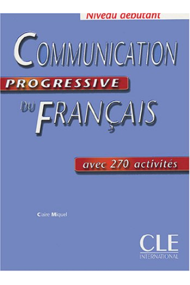 Communication Progressive du Français avec 270 exercices. Niveau Débutant