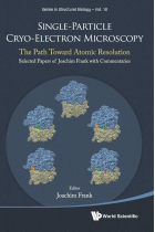 Single-Particle Cryo-Electron Microscopy: The Path Toward Atomic Resolution/ Selected Papers of Joachim Frank with Commentaries: 10 (Series in Structural Biology)