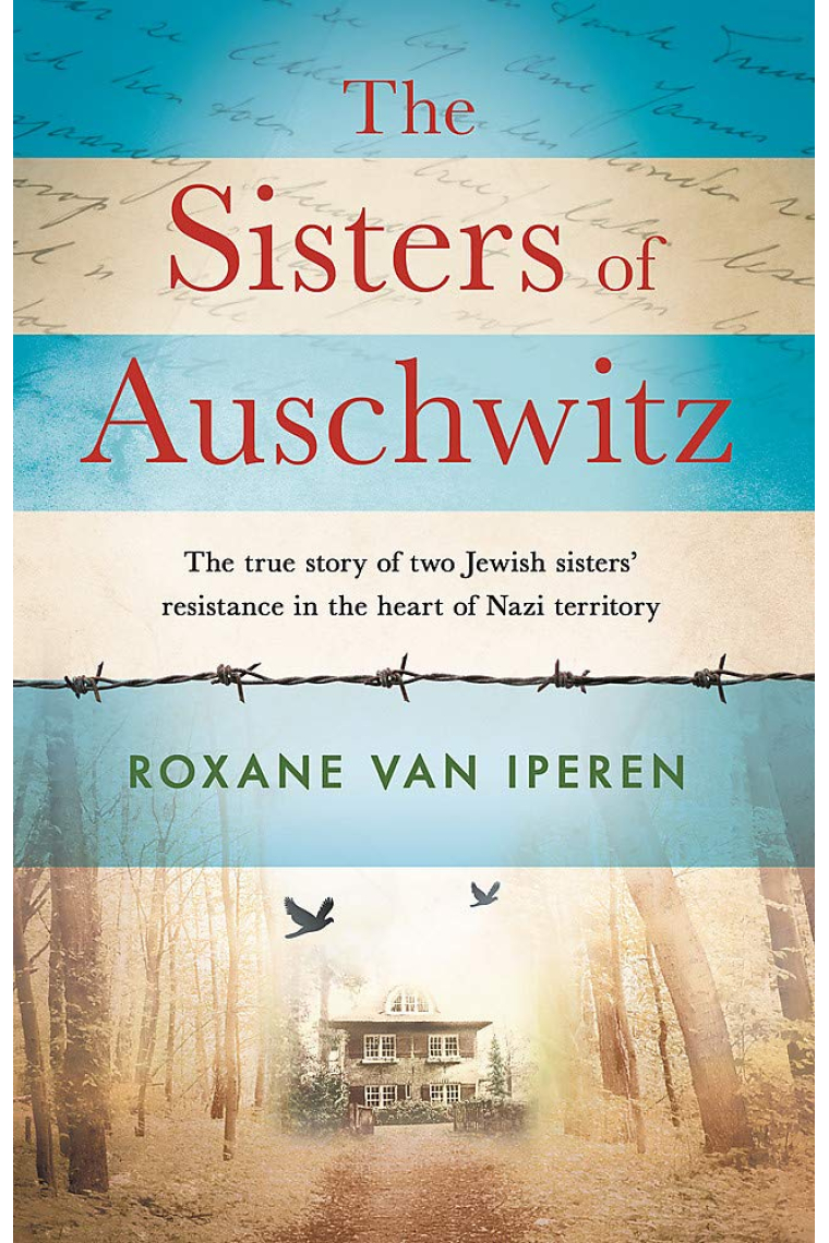 The Sisters Of Auschwitz: The true story of two Jewish sisters resistance in the heart of Nazi territory