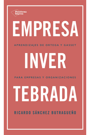 Empresa invertebrada. Aprendizajes de Ortega y Gasset para empresas y organizaciones