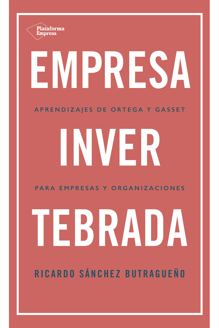 Empresa invertebrada. Aprendizajes de Ortega y Gasset para empresas y organizaciones