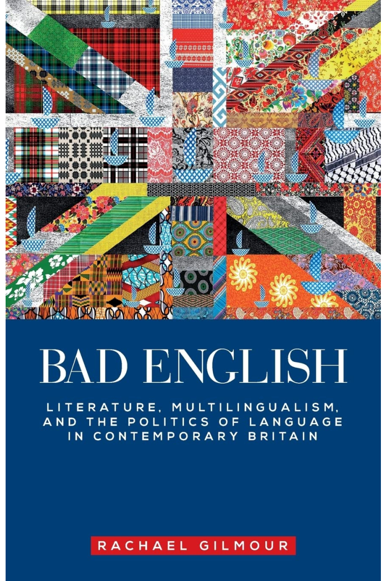 Bad English: Literature, multilingualism, and the politics of language in contemporary Britain (Manchester University Press)