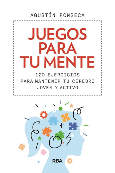 Juegos para tu mente. 120 ejercicios para mantener tu cerebro joven y activo