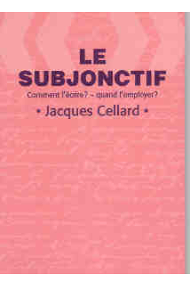 Le subjonctif. Comment l'écrire? quand l'employer?