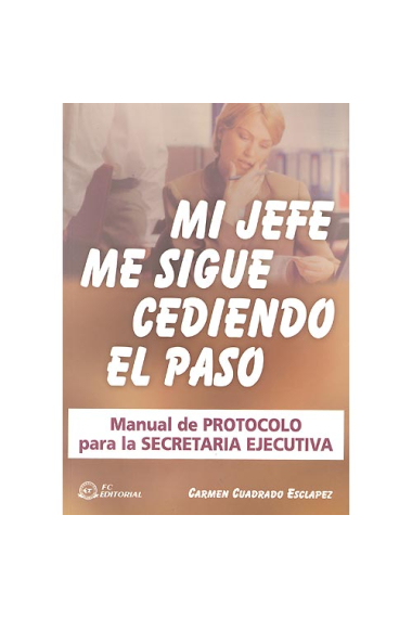 Mi jefe me sigue cediendo el paso. Manual de protocolo para la secretaria ejecutiva