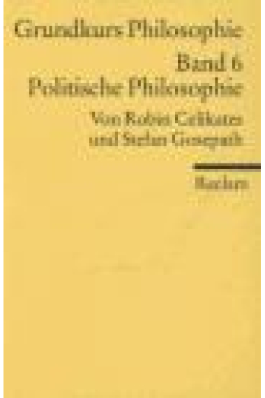 Grundkurs Philosophie. Band 6: Politische Philosophie