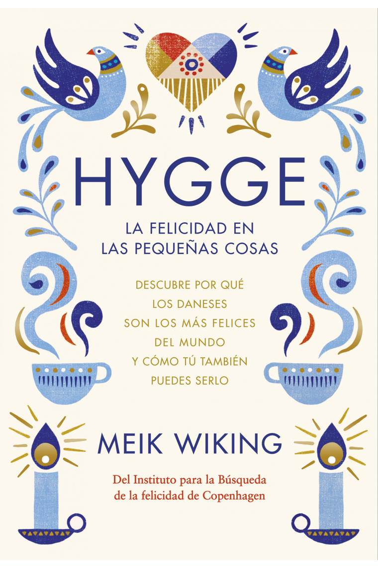 Hygge. La felicidad en las pequeñas cosas. Descubre por qué los daneses son los más felices del mundo y cómo tú también puedes serlo