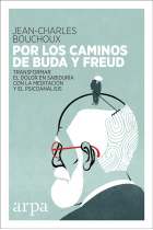 Por los caminos de Buda y Freud. Transformar el dolor en sabiduría con la meditación y el psicoanálisis