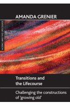 Transitions and the lifecourse: Challenging the Constructions of 'Growing Old' (Ageing and the Lifecourse series)