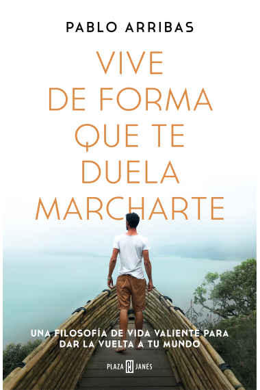 Vive de forma que te duela marcharte. Una filosofía de vida valiente para dar la vuelta a tu mundo