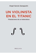 Un violinista en el Titanic. Tribulaciones de un heterodoxo