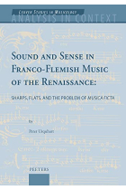 Sound and Sense in Franco-Flemish Music of the Renaissance: Sharps, Flats, and the Problem of Musica Ficta (Analysis in Context. Leuven Studies in Musicology, 7)