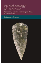 An archaeology of innovation: Approaching social and technological change in human society (Social Archaeology and Material Worlds)