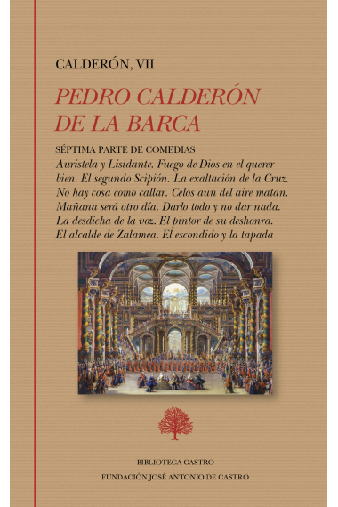 Séptima Parte de Comedias: Auristela y Lisidante. Fuego de Dios en el querer bien. El segundo Scipión. La exaltación de la Cruz. No hay cosa como callar. Celos aun del aire matan. Mañana será otro día. Darlo todo y no dar nada. La desdicha de la voz