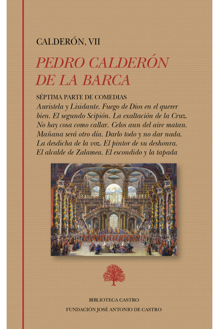 Séptima Parte de Comedias: Auristela y Lisidante. Fuego de Dios en el querer bien. El segundo Scipión. La exaltación de la Cruz. No hay cosa como callar. Celos aun del aire matan. Mañana será otro día. Darlo todo y no dar nada. La desdicha de la voz