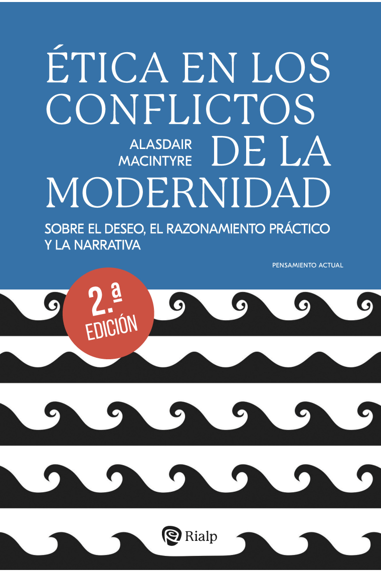 Ética en los conflictos de la modernidad: sobre el deseo, el razonamiento práctico y la narrativa (Nueva edición)