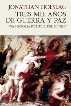 Tres mil años de guerra y paz. Una historia política del mundo