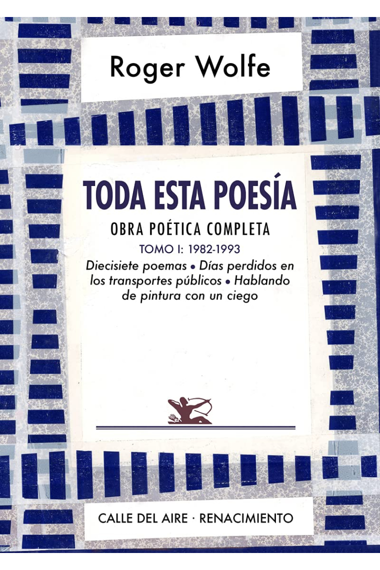 Toda esta poesía. Obra poética completa. Tomo I. 1982-1993.